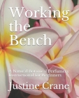 Working the Bench: A Natural Botanical Perfumery Instructional for Beginners By Justine M. Crane Cover Image