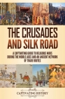 The Crusades and Silk Road: A Captivating Guide to Religious Wars During the Middle Ages and an Ancient Network of Trade Routes By Captivating History Cover Image