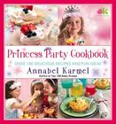 Princess Party Cookbook: Over 100 Delicious Recipes and Fun Ideas By Annabel Karmel Cover Image