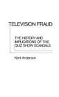 Television Fraud: The History and Implications of the Quiz Show Scandals (Contributions in American Studies; No. 39) By J. Kent Anderson Cover Image