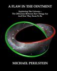 A Flaw in the Ointment: Explaining the Universe - The Difference Between How Things Are And How They Seem To Be By Michael Perilstein Cover Image
