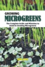 Growing Microgreens: The Complete Guide and Mistakes to Avoid in Growing Microgreens By Adina Kings Cover Image