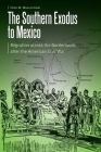 The Southern Exodus to Mexico: Migration across the Borderlands after the American Civil War (Borderlands and Transcultural Studies) By Todd W. Wahlstrom Cover Image