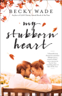 My Stubborn Heart By Becky Wade Cover Image