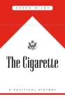 The Cigarette: A Political History By Sarah Milov Cover Image