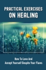 Practical Exercises On Healing: How To Love And Accept Yourself Despite Your Flaws: Healing Yoga Episodes By Rod Spiewak Cover Image