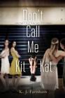 Don't Call Me Kit Kat By K. J. Farnham Cover Image