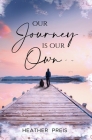 Our Journey Is Our Own By Heather Preis Cover Image