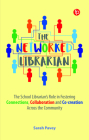 The Networked Librarian: The School Librarians Role in Fostering Connections, Collaboration and Co-Creation Across the Community Cover Image