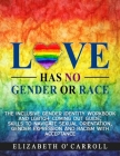 Love Has No Gender or Race: The inclusive gender identity workbook and LGBTQ+ coming out guide; skills to navigate sexual orientation, gender expr By Elizabeth O'Carroll, Yuurei Miranda (Illustrator) Cover Image