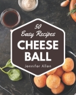 50 Easy Cheese Ball Recipes: Not Just an Easy Cheese Ball Cookbook! By Jennifer Allen Cover Image