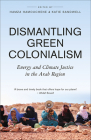 Dismantling Green Colonialism: Energy and Climate Justice in the Arab Region By Hamza Hamouchene (Editor), Katie Sandwell (Editor) Cover Image