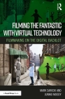 Filming the Fantastic with Virtual Technology: Filmmaking on the Digital Backlot By Mark Sawicki, Juniko Moody Cover Image