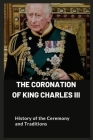 The Coronation of King Charles III: History of the Ceremony and Traditions By David I. Wood Cover Image