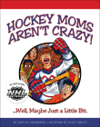 Hockey Moms Aren't Crazy: ...Well, Maybe Just a Little Bit Cover Image