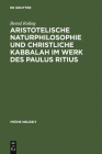 Aristotelische Naturphilosophie und christliche Kabbalah im Werk des Paulus Ritius By Bernd Roling Cover Image