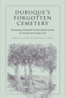 Dubuque's Forgotten Cemetery: Excavating a Nineteenth-Century Burial Ground in a Twenty-first Century City (Iowa and the Midwest Experience) Cover Image