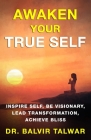 Awaken Your True Self: Inspire Self, Be Visionary, Lead Transformation, Achieve Bliss Cover Image