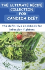 The Ultimate Recipe Collection for Candida Diet: The definitive cookbook for infection fighters By Barbara M. Oliver Cover Image