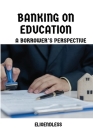 Banking on Education: A Borrower's Perspective By Nicki Lilly Cover Image