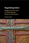 Regulating Islam: Religion and the State in Contemporary Morocco and Tunisia By Sarah J. Feuer Cover Image