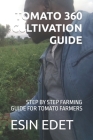Tomato 360 Cultivation Guide: Step by Step Farming Guide for Tomato Farmers By Esin Edet Cover Image