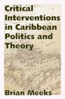 Critical Interventions in Caribbean Politics and Theory (Caribbean Studies) By Brian Meeks Cover Image