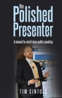 The Polished Presenter: A manual for world-class public speaking By Tim Cintolo Cover Image