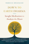 Down to Earth Dharma: Insight Meditation to Awaken the Heart By Rebecca Bradshaw Cover Image