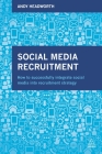 Social Media Recruitment: How to Successfully Integrate Social Media Into Recruitment Strategy By Andy Headworth Cover Image