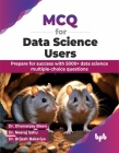 MCQ for Data Science Users: Prepare for success with 5000+ data science multiple-choice questions (English Edition) By Dhananjay Bisen, Neeraj Sahu, Brijesh Bakariya Cover Image
