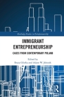 Immigrant Entrepreneurship: Cases from Contemporary Poland (Routledge Studies in Entrepreneurship) Cover Image