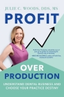 Profit Over Production: Understand Dental Business and Choose Your Practice Destiny Cover Image