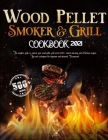 Wood Pellet Smoker and Grill Cookbook 2021: The Complete Guide to Master your Wood Pellet Grill with 500+ Mouth-Watering and Effortless Recipes; Tips Cover Image