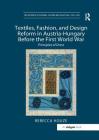Textiles, Fashion, and Design Reform in Austria-Hungary Before the First World War: Principles of Dress (Histories of Material Culture and Collecting) By Rebecca Houze Cover Image