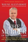 The Murder of the Middle Class: How to Save Yourself and Your Family from the Criminal Conspiracy of the Century By Wayne Allyn Root Cover Image