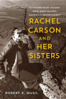 Rachel Carson and Her Sisters: Extraordinary Women Who Have Shaped America's Environment By Dr. Robert K. Musil Cover Image