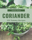 123 Yummy Coriander Recipes: A Must-have Yummy Coriander Cookbook for Everyone By Donna Ward Cover Image