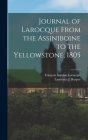 Journal of Larocque From the Assiniboine to the Yellowstone, 1805 By François Antoine Larocque, Lawrence J. 1873-1946 Burpee Cover Image
