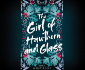 The Girl of Hawthorn and Glass (Metamorphosis #1) By Adan Jerreat-Poole, Gina Rogers (Read by) Cover Image