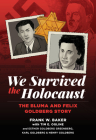 We Survived the Holocaust: The Bluma and Felix Goldberg Story By Frank W. Baker, Tim Ogline (With), John Shableski (Editor) Cover Image