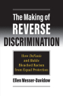 The Making of Reverse Discrimination: How Defunis and Bakke Bleached Racism from Equal Protection By Ellen Messer-Davidow Cover Image