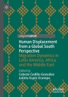 Human Displacement from a Global South Perspective: Migration Dynamics in Latin America, Africa and the Middle East By Celeste Cedillo González (Editor), Julieta Espín Ocampo (Editor) Cover Image