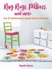 Rag Rugs, Pillows, and More: over 30 colorful ways to upcycle fabric for the home By Elspeth Jackson Cover Image