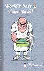 World's best Male Nurse!: Notebook for male nurses and persons who are working in area of medical and health care. By Theo Von Taane Cover Image