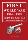First World War 1914-1918 Ends in Africa: A Journalist's Perspective By Francis Lungu Cover Image