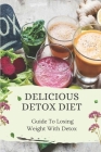 Delicious Detox Diet: Guide To Losing Weight With Detox: Detox Healthy Eating By Tim Arzabala Cover Image