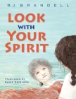 Look with Your Spirit By R. J. Brandell, Karen Garavalia (Illustrator) Cover Image
