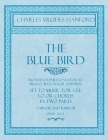 The Blue Bird - From Eight Part-Songs for Soprano, Alto, Tenor and Bass - Set to Music for Cello or Chorus in Two Parts: E Minor and B Minor - Op.119, By Charles Villiers Stanford Cover Image