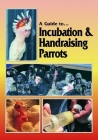 A Guide to Incubation & Handraising Parrots Cover Image